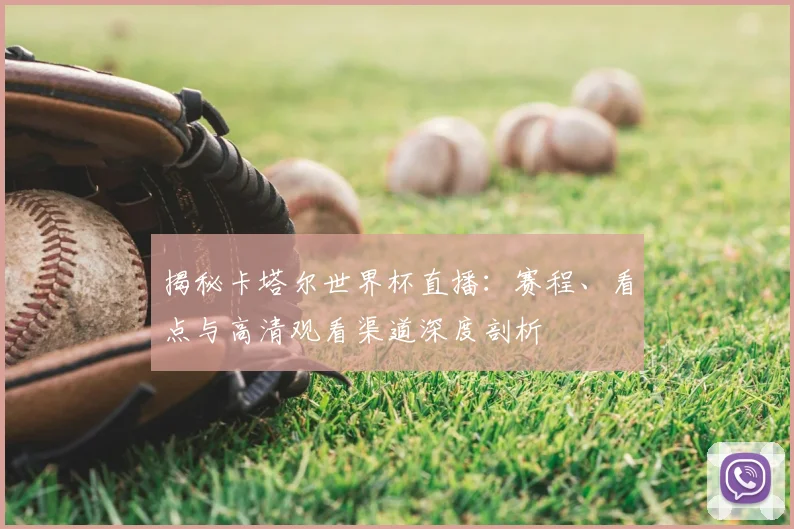 揭秘卡塔尔世界杯直播：赛程、看点与高清观看渠道深度剖析