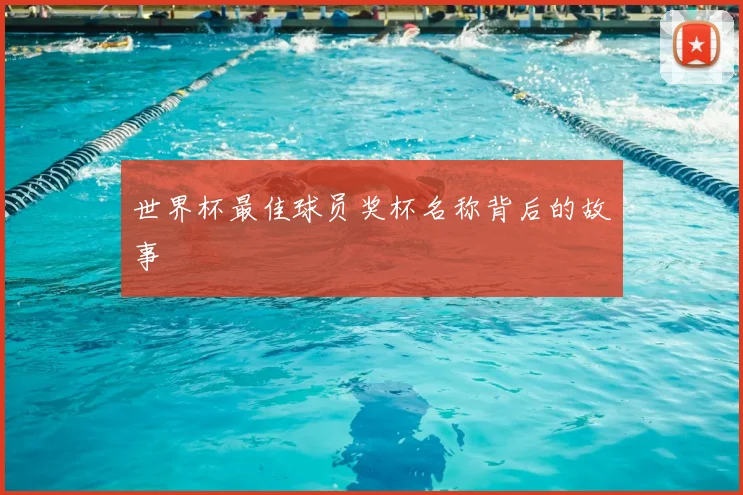 世界杯最佳球员奖杯名称背后的故事