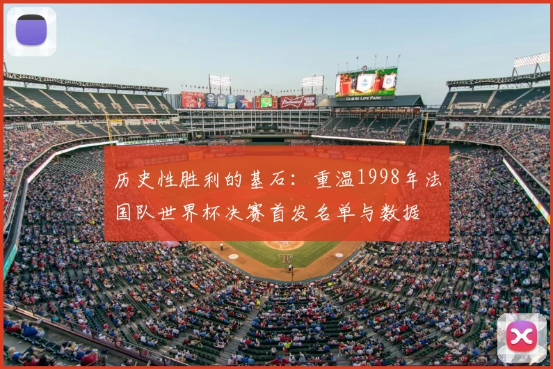 历史性胜利的基石：重温1998年法国队世界杯决赛首发名单与数据