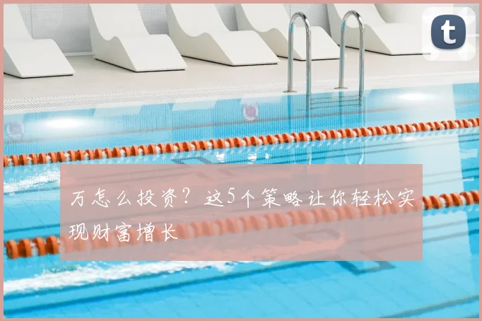 万怎么投资？这5个策略让你轻松实现财富增长