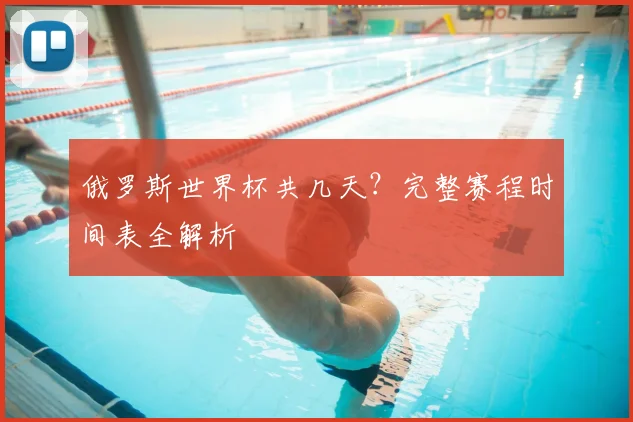 俄罗斯世界杯共几天？完整赛程时间表全解析
