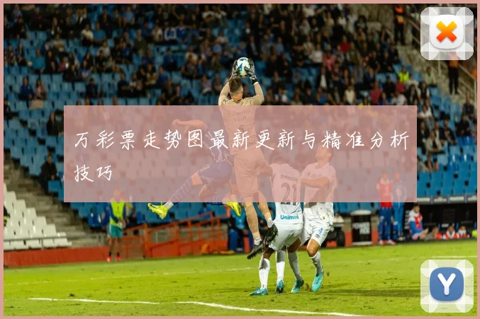 万彩票走势图最新更新与精准分析技巧